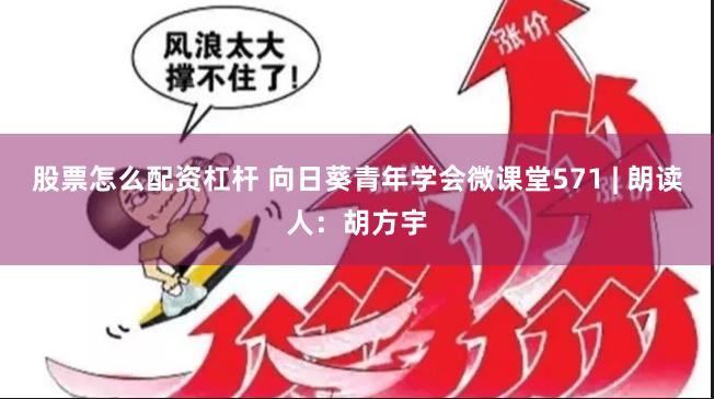 股票怎么配资杠杆 向日葵青年学会微课堂571 | 朗读人：胡方宇