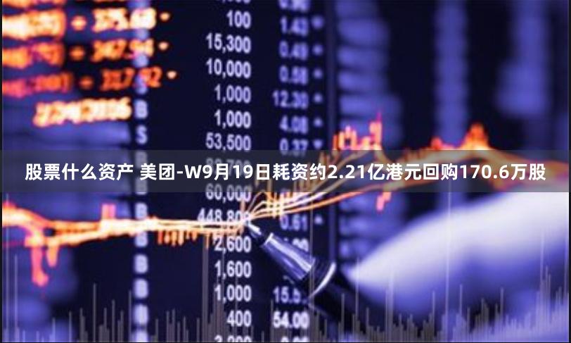 股票什么资产 美团-W9月19日耗资约2.21亿港元回购170.6万股