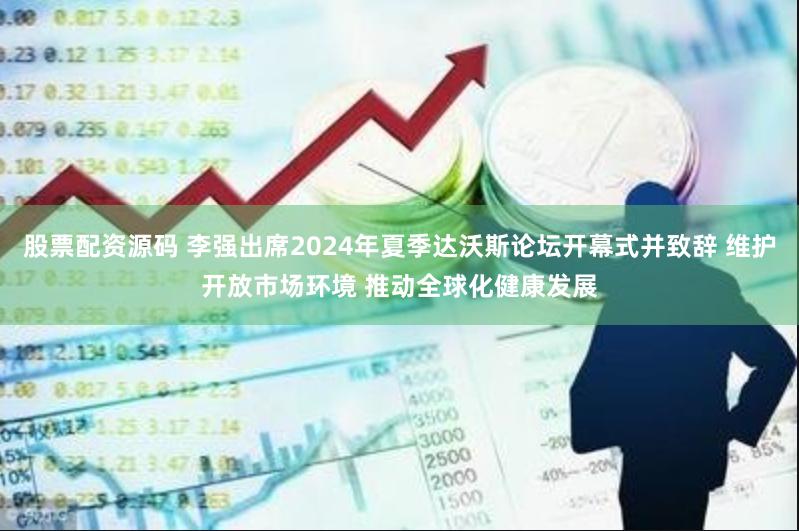 股票配资源码 李强出席2024年夏季达沃斯论坛开幕式并致辞 维护开放市场环境 推动全球化健康发展