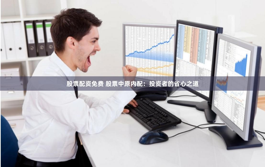 股票配资免费 股票中原内配：投资者的省心之道
